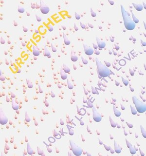Front cover_Urs Fischer: Look at Love with Love