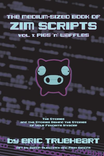 The Medium-Sized Book of Zim Scripts: Vol. 1: Pigs ’n’ Waffles: The stories, and the stories behind the stories of your favorite Invader