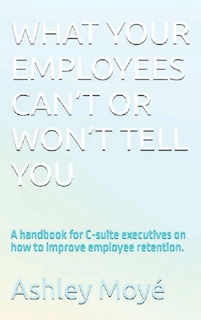 Front cover_What Your Employees Can't or Won't Tell You