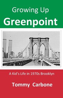 Front cover_Growing up Greenpoint - A Kid's Life in 1970s Brooklyn