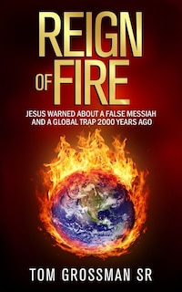 Reign Of Fire: Jesus Warned About a False Messiah and a Global Trap 2000 Years Ago