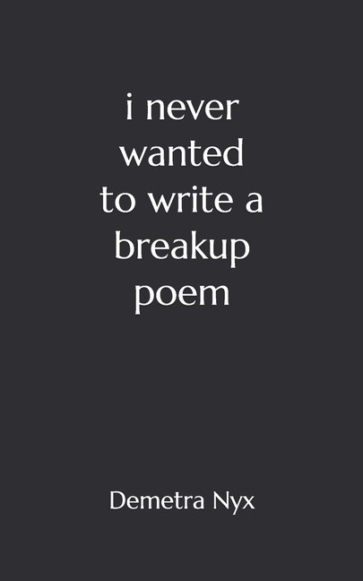 I Never Wanted to Write a Breakup Poem