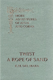 Front cover_Twist a Rope of Sand, More Adventures of Anya and Corax