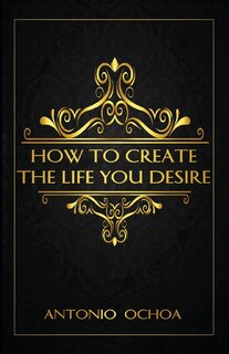 Front cover_How To Create The Life You Desire
