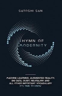 Hymn Of Modernity: Machine Learning, Augmented Reality, Big Data, Qubit, Neuralink and All Other Important Vocabulary It's Time to Know