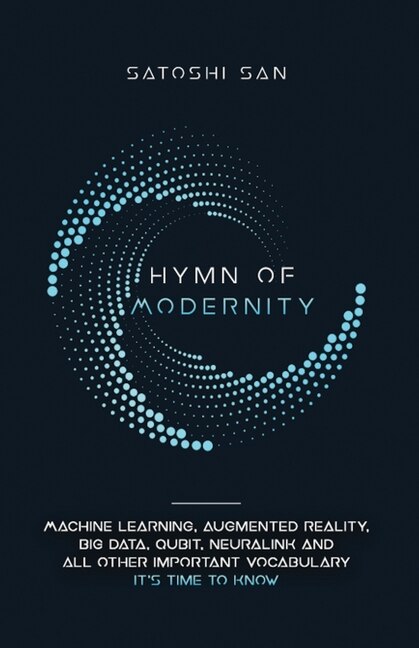 Hymn Of Modernity: Machine Learning, Augmented Reality, Big Data, Qubit, Neuralink and All Other Important Vocabulary It's Time to Know