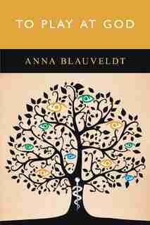 To Play At God by Anna Blauveldt
