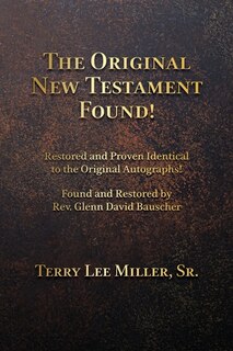 Front cover_The Original New Testament Found! Restored and Proven Identical to the Original Autographs!