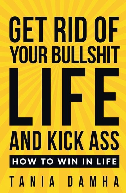 Front cover_Get Rid of Your Bullshit Life and Kick Ass