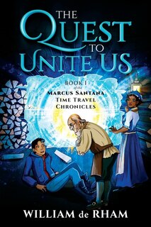 Couverture_The Quest to Unite Us -- Book I of the Marcus Santana Time Travel Chronicles