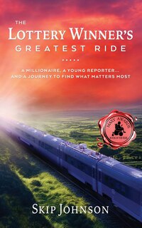 The Lottery Winner's Greatest Ride: A Millionaire, A Young Reporter . . . And A Journey To Find What Matters Most