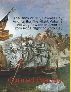Front cover_The Book of Guy Fawkes Day And its Bonfire Night Volume VIII Guy Fawkes in America from Pope Night to Pork Day