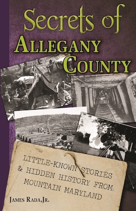 Secrets of Allegany County: Little-Known Stories & Hidden History From Mountain Maryland