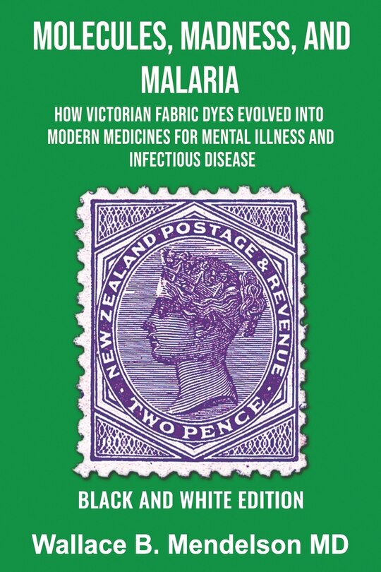 Molecules, Madness, and Malaria: How Victorian Fabric Dyes Evolved into Modern Medicines for Mental Illness and Infectious disease (Black and White Edition)