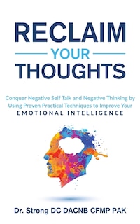 Front cover_Reclaim Your Thoughts Conquer Negative Self Talk and Negative Thinking by Using Proven Practical Techniques to Improve Your Emotional Intelligence