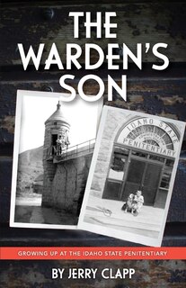 The Warden's Son: Growing Up at the Idaho State Penitentiary