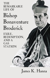 The Remarkable Life of Bishop Bonaventure Broderick: Exile, Redemption, and a Gas Station