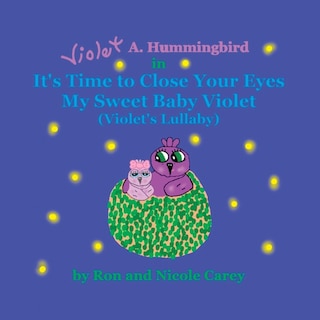Couverture_Violet A. Hummingbird in It's Time to Close Your Eyes My Sweet Baby Violet (Violet's Lullaby) 2023 revision