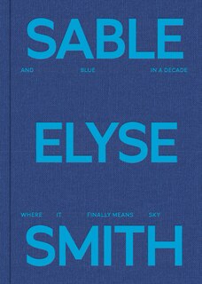 Front cover_Sable Elyse Smith: And Blue in a Decade Where It Finally Means Sky