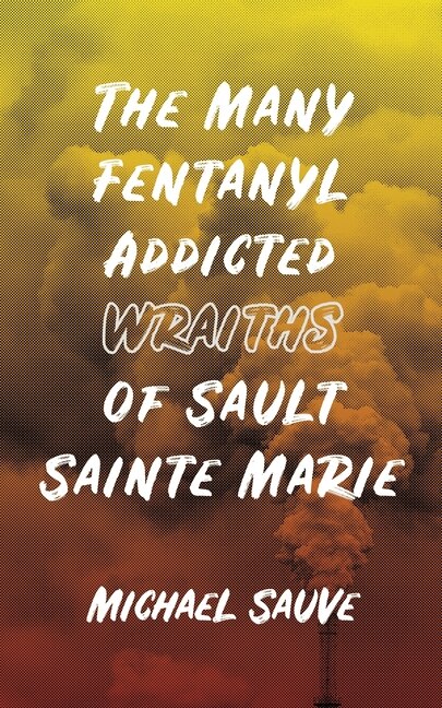 Couverture_The Many Fentanyl Addicted Wraiths of Sault Sainte Marie