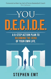 Front cover_You D.E.C.I.D.E. A 6-step action plan to becoming the hero of your own life.