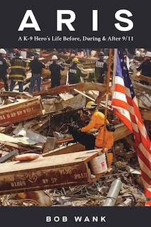 Front cover_Aris A K-9 Hero's Life Before, During & After 9/11