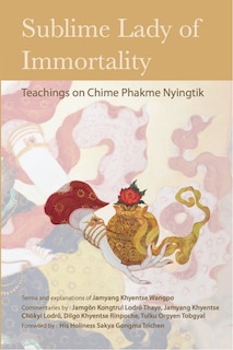 Sublime Lady Of Immortality: Teachings On Chime Phakme Nyingtik