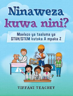 Couverture_Ninaweza Kuwa Nini? Maelezo Ya Taaluma Ya Stuh/stem Kutoka A Mpaka Z