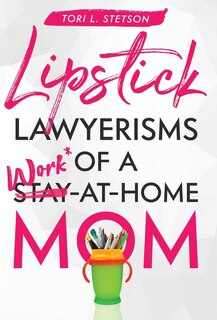 Front cover_Lipstick Lawyerisms of a Work-at-Home Mom