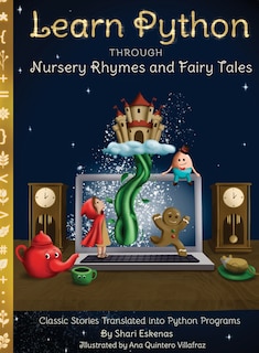 Learn Python through Nursery Rhymes and Fairy Tales: Classic Stories Translated into Python Programs (Coding for Kids and Beginners)