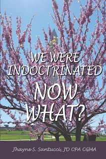 Front cover_We Were Indoctrinated, Now What?