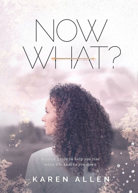Front cover_Now What? A quick guide to help you rise when life knocks you down