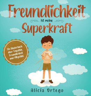 Freundlichkeit ist meine Superkraft: Ein Kinderbuch über Empathie, Freundlichkeit und Mitgefühl