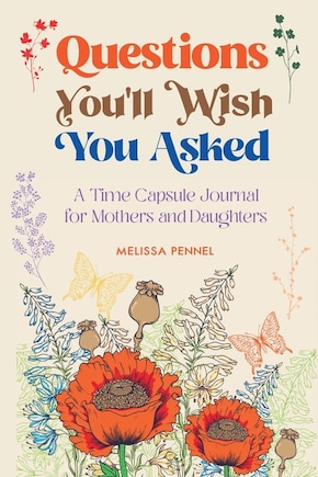 Questions You'll Wish You Asked: A Time Capsule Journal For Mothers And Daughters