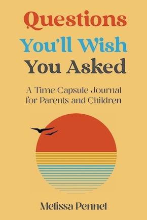 Questions You'll Wish You Asked: A Time Capsule Journal for Parents and Children