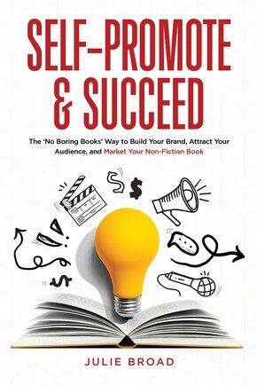 Self-Promote & Succeed: The No Boring Books Way to Build Your Brand, Attract Your Audience, and Market Your Non-Fiction Book