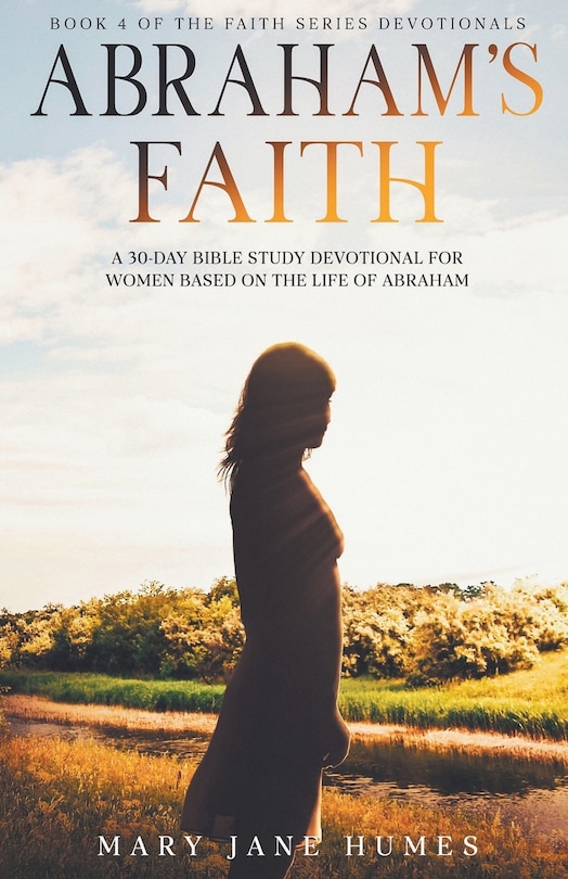 Front cover_Abraham's Faith A 30-Day Bible Study Devotional for Women Based on the Life of Abraham