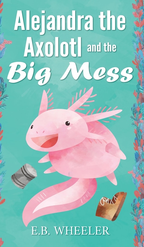 Couverture_Alejandra the Axolotl and the Big Mess