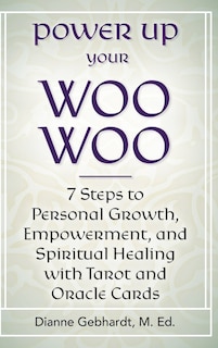 Front cover_Power Up Your Woo Woo 7 Steps To Personal Growth, Empowerment, And Spiritual Healing With Tarot And Oracle Cards