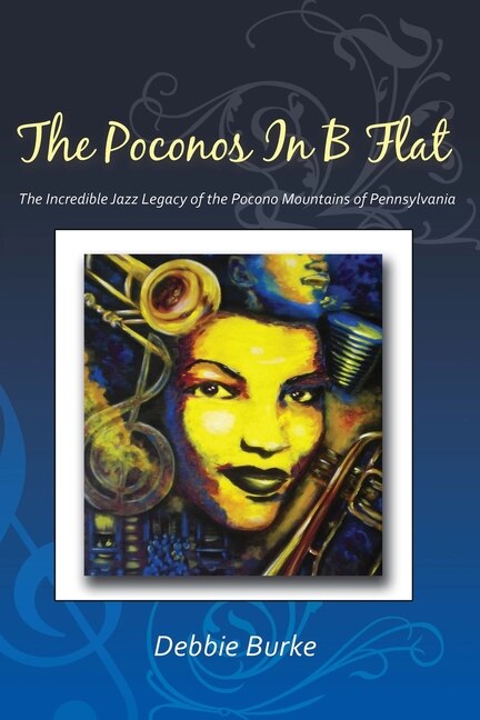 The Poconos in B Flat: The Incredible Jazz Legacy of the Pocono Mountains of Pennsylvania