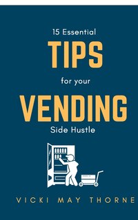 Front cover_15 Essentials Tips for Your Vending Side-Hustle