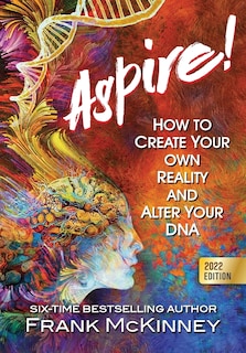 Aspire!: How To Create Your Own Reality And Alter Your Dna