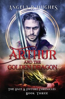 Couverture_Arthur & The Golden Dragon, The Once & Future Chronicles, Book 3
