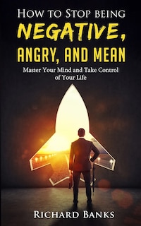 Front cover_How to Stop Being Negative, Angry, and Mean