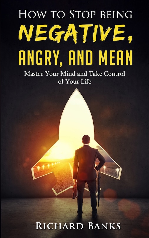 Front cover_How to Stop Being Negative, Angry, and Mean