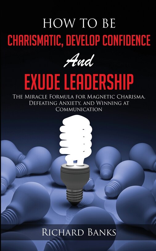 Front cover_How To Be Charismatic, Develop Confidence, And Exude Leadership