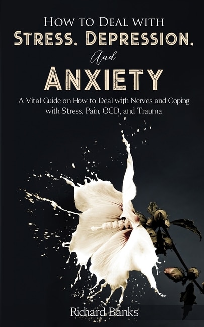 Front cover_How to Deal With Stress, Depression, and Anxiety