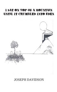Front cover_I Sat on Top Of a Mountain Until It Crumbled Into Eden
