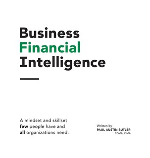 Business Financial Intelligence: A Mindset And Skillset Few People Have And All Organizations Need.