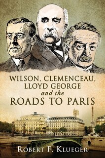 Front cover_Wilson, Clemenceau, Lloyd George And The Roads To Paris